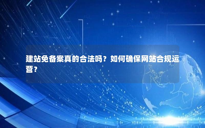 建站免备案真的合法吗？如何确保网站合规运营？