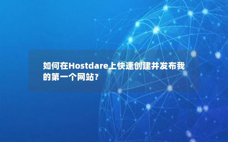 如何在Hostdare上快速创建并发布我的第一个网站？