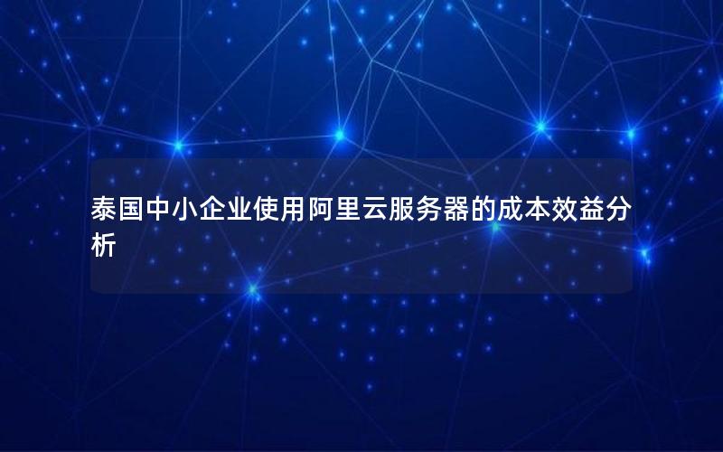 泰国中小企业使用阿里云服务器的成本效益分析