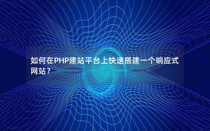 如何在PHP建站平台上快速搭建一个响应式网站？