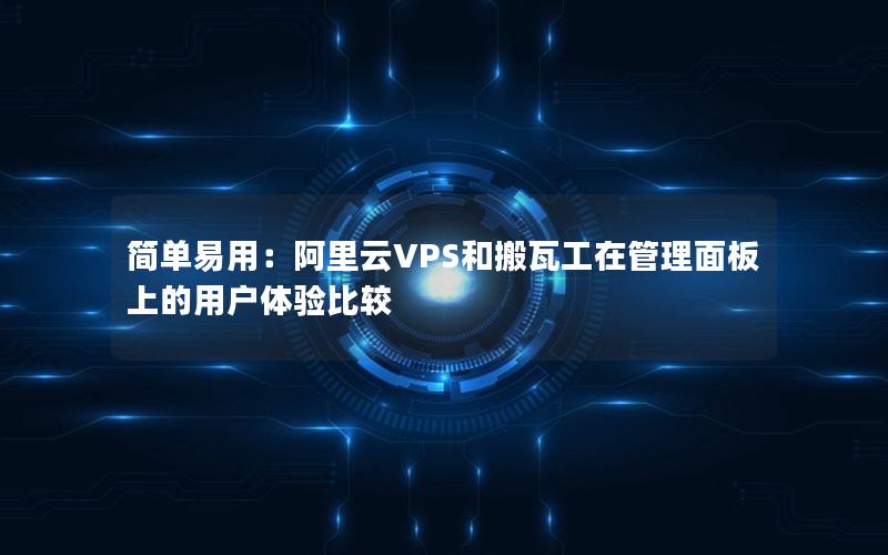 简单易用：阿里云VPS和搬瓦工在管理面板上的用户体验比较