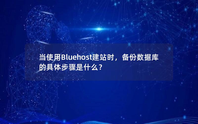 当使用Bluehost建站时，备份数据库的具体步骤是什么？