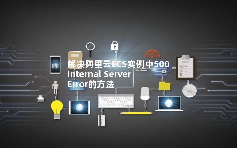 解决阿里云ECS实例中500 Internal Server Error的方法