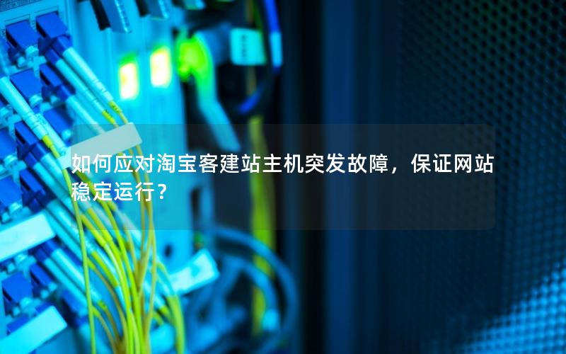 如何应对淘宝客建站主机突发故障，保证网站稳定运行？