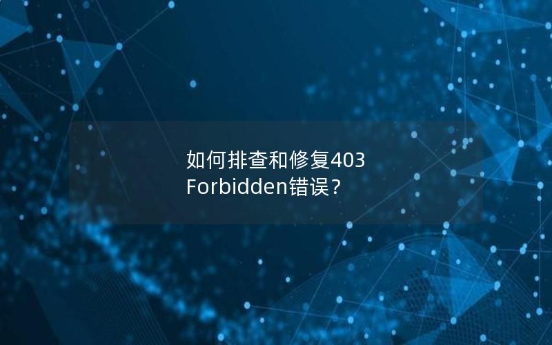 如何排查和修复403 Forbidden错误？