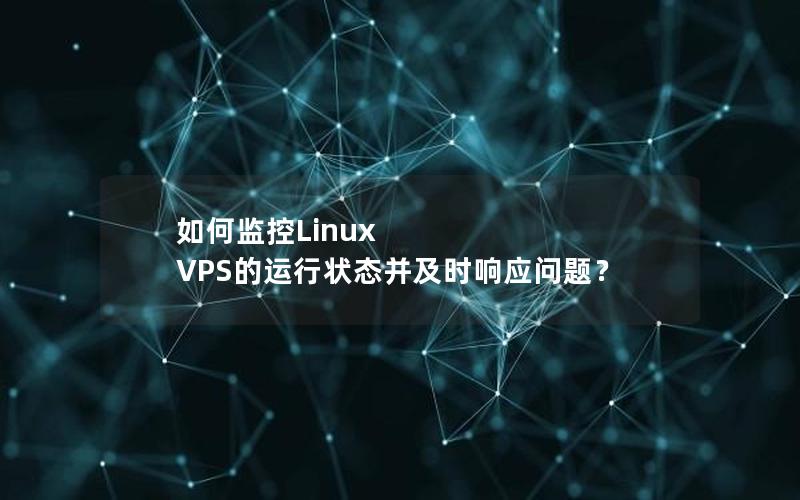 如何监控Linux VPS的运行状态并及时响应问题？