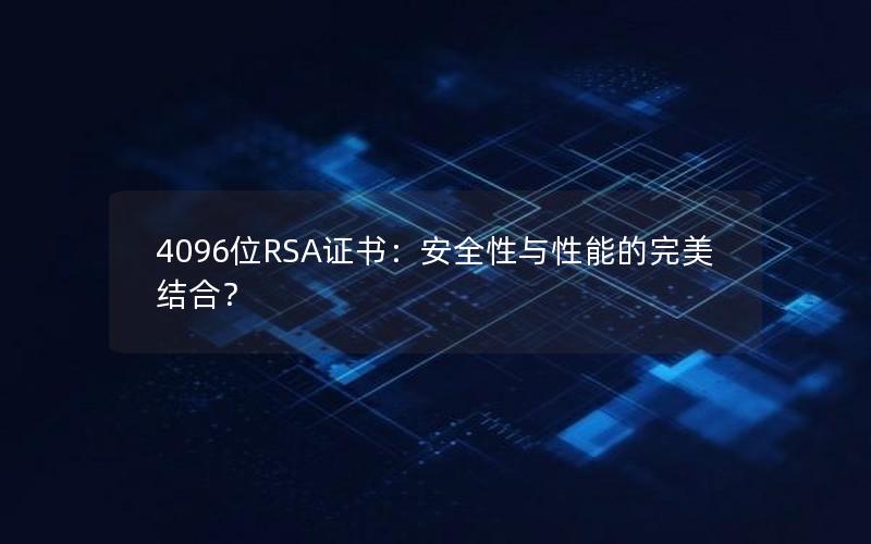 4096位RSA证书：安全性与性能的完美结合？