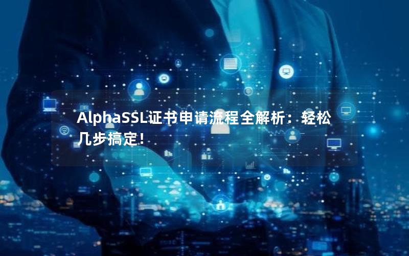 AlphaSSL证书申请流程全解析：轻松几步搞定！