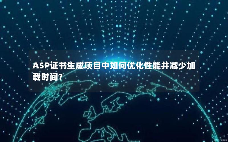 ASP证书生成项目中如何优化性能并减少加载时间？
