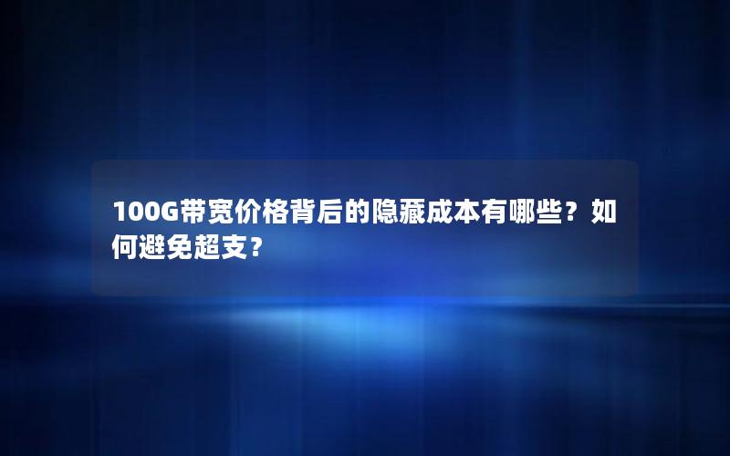 100G带宽价格背后的隐藏成本有哪些？如何避免超支？