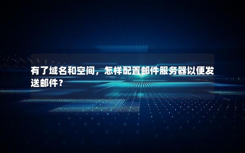 有了域名和空间，怎样配置邮件服务器以便发送邮件？