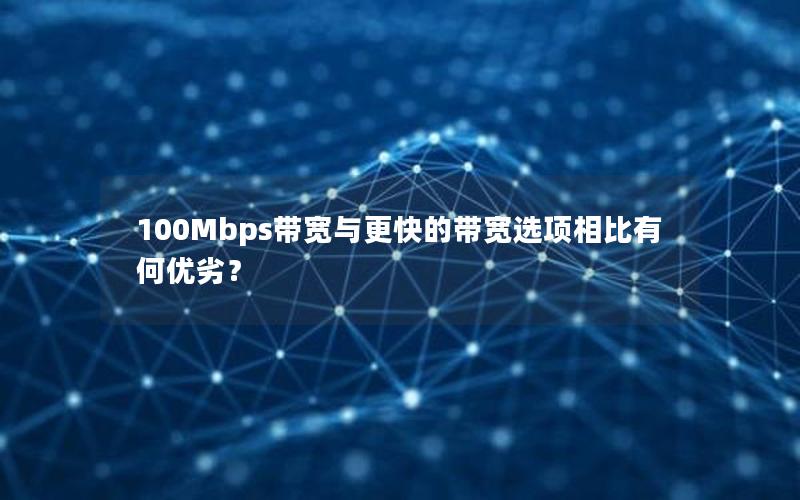 100Mbps带宽与更快的带宽选项相比有何优劣？