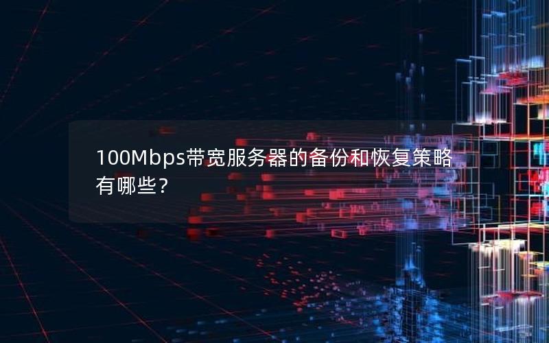 100Mbps带宽服务器的备份和恢复策略有哪些？