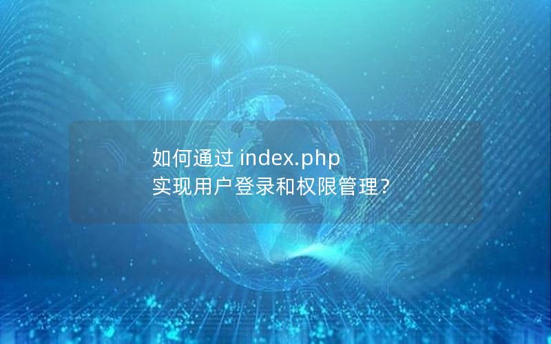 如何通过 index.php 实现用户登录和权限管理？