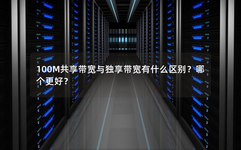 100M共享带宽与独享带宽有什么区别？哪个更好？