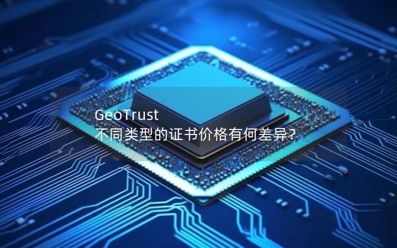 GeoTrust 不同类型的证书价格有何差异？