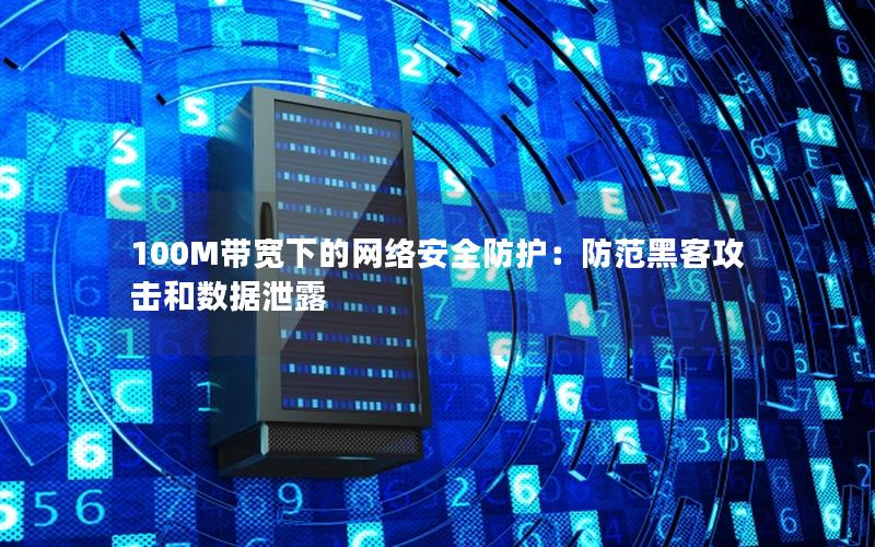 100M带宽下的网络安全防护：防范黑客攻击和数据泄露