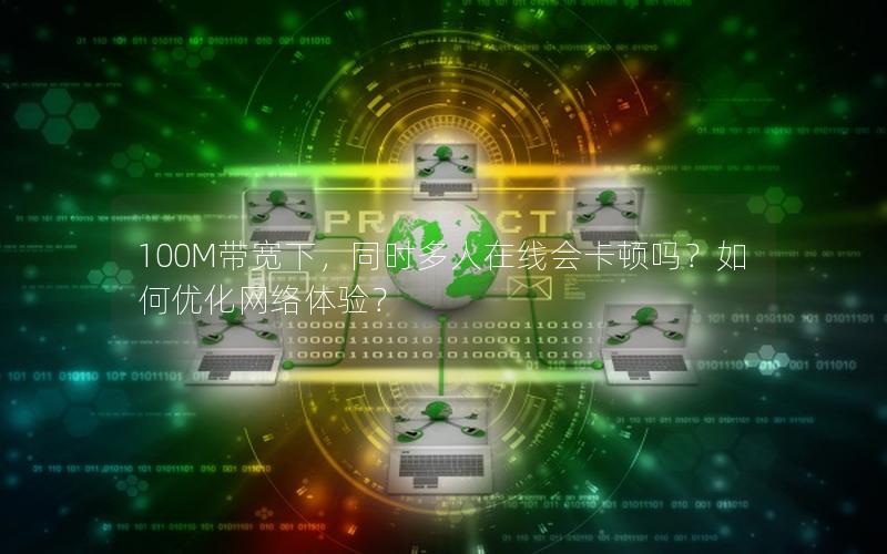 100M带宽下，同时多人在线会卡顿吗？如何优化网络体验？