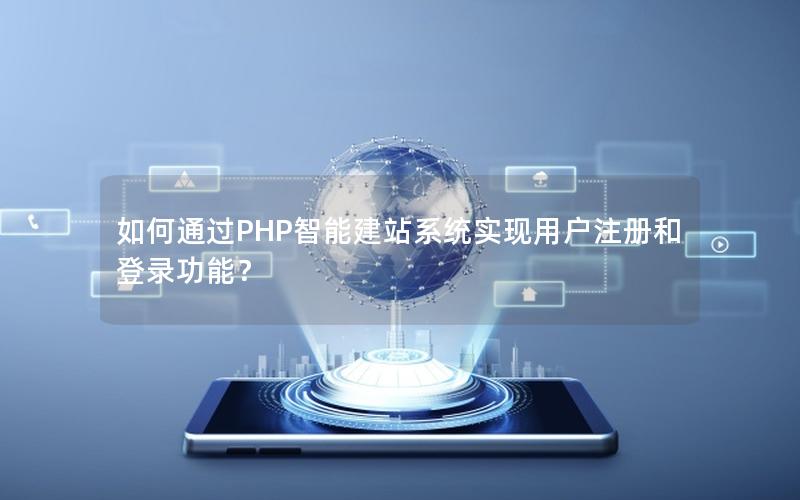 如何通过PHP智能建站系统实现用户注册和登录功能？