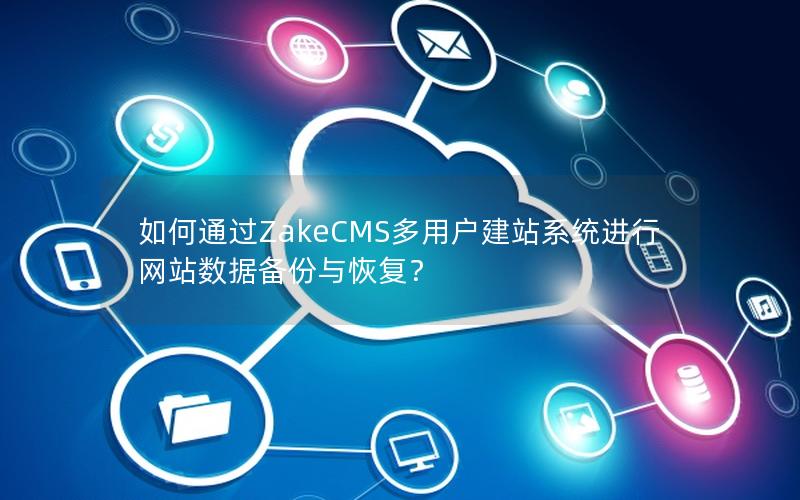 如何通过ZakeCMS多用户建站系统进行网站数据备份与恢复？