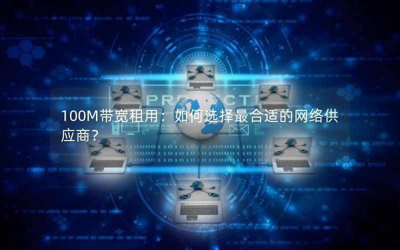 100M带宽租用：如何选择最合适的网络供应商？