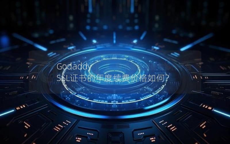 Godaddy SSL证书的年度续费价格如何？