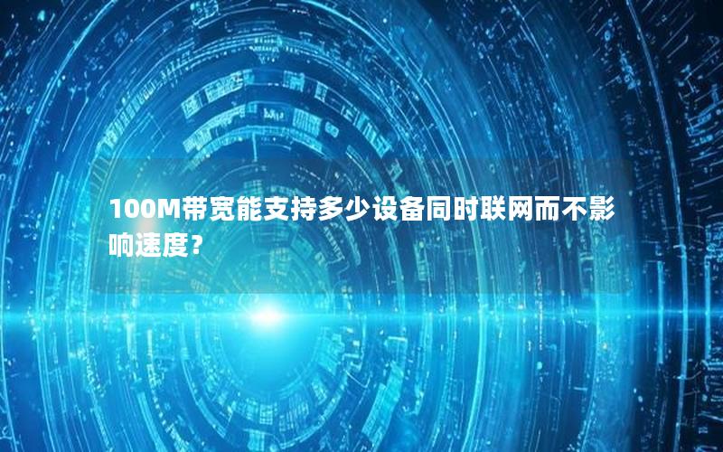 100M带宽能支持多少设备同时联网而不影响速度？