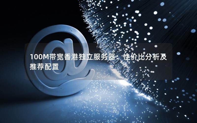 100M带宽香港独立服务器：性价比分析及推荐配置
