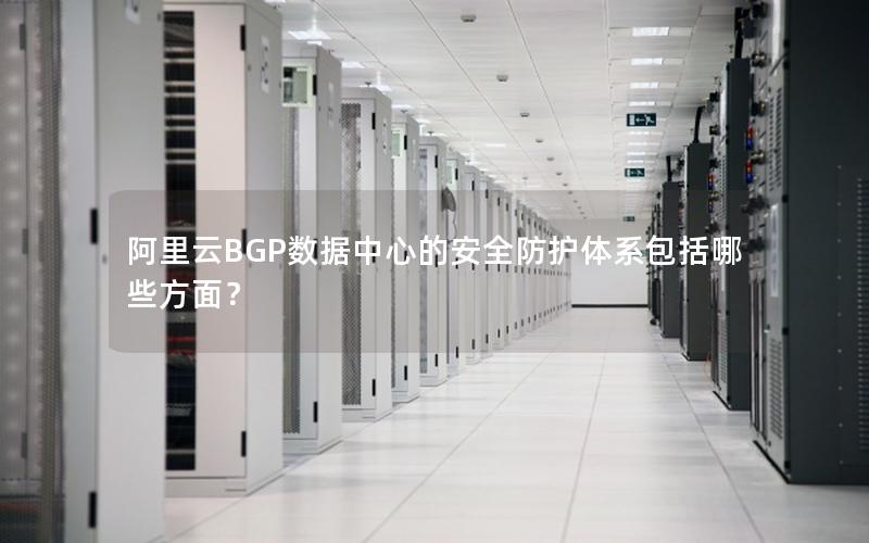 阿里云BGP数据中心的安全防护体系包括哪些方面？