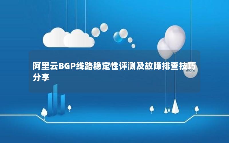 阿里云BGP线路稳定性评测及故障排查技巧分享
