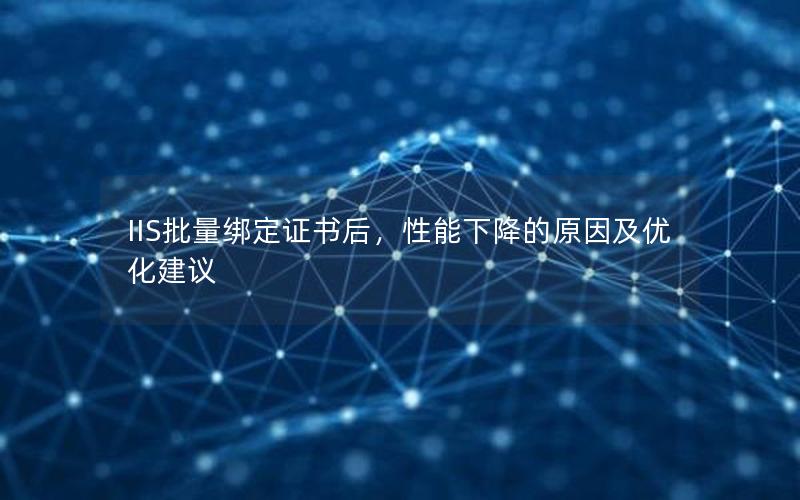 IIS批量绑定证书后，性能下降的原因及优化建议