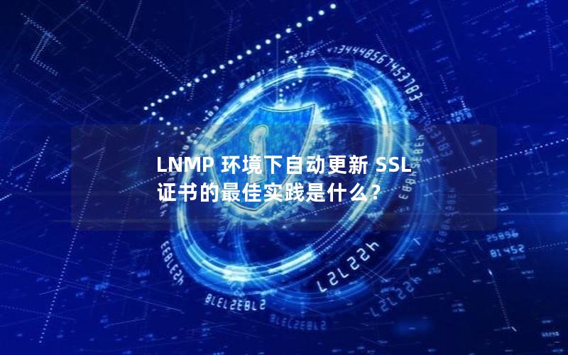 LNMP 环境下自动更新 SSL 证书的最佳实践是什么？
