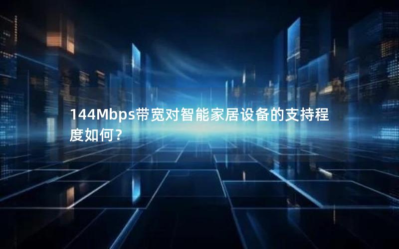 144Mbps带宽对智能家居设备的支持程度如何？