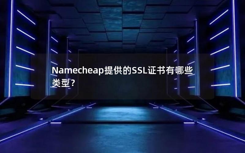 Namecheap提供的SSL证书有哪些类型？