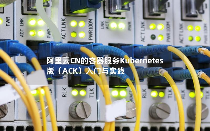 阿里云CN的容器服务Kubernetes版（ACK）入门与实践