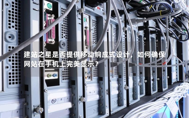 建站之星是否提供移动响应式设计，如何确保网站在手机上完美显示？