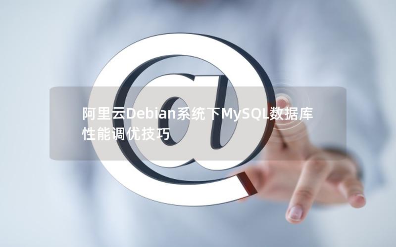 阿里云Debian系统下MySQL数据库性能调优技巧