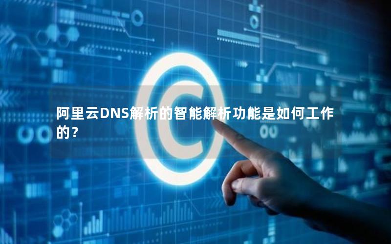 阿里云DNS解析的智能解析功能是如何工作的？