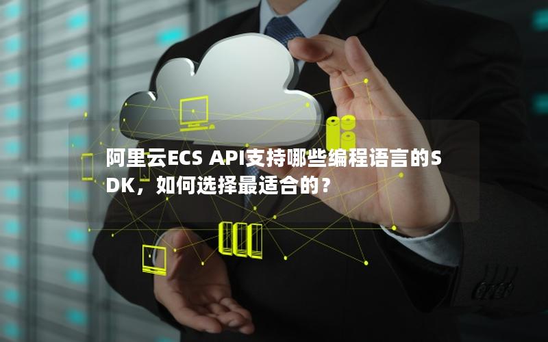 阿里云ECS API支持哪些编程语言的SDK，如何选择最适合的？