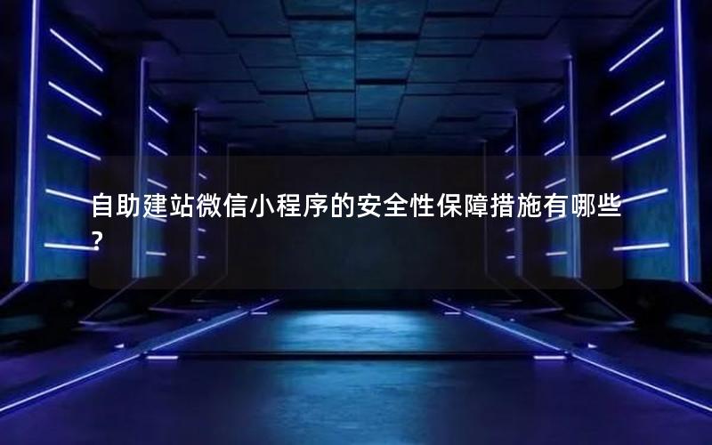 自助建站微信小程序的安全性保障措施有哪些？