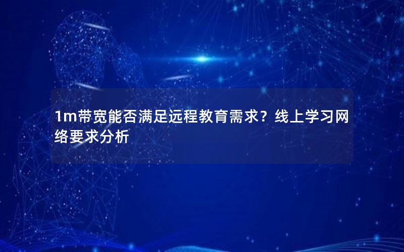 1m带宽能否满足远程教育需求？线上学习网络要求分析