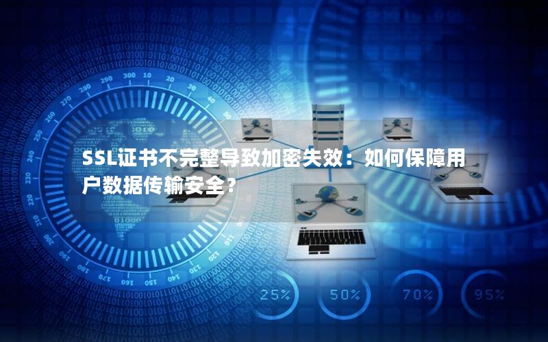 SSL证书不完整导致加密失效：如何保障用户数据传输安全？