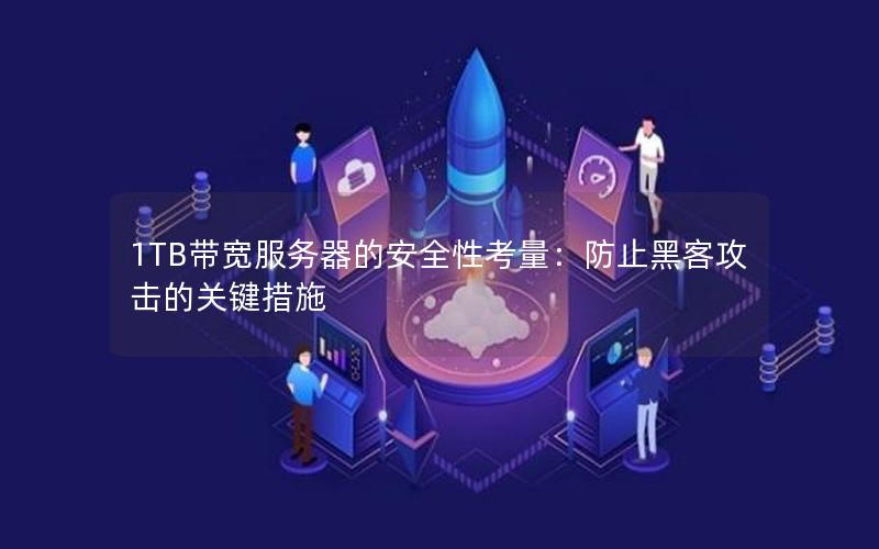 1TB带宽服务器的安全性考量：防止黑客攻击的关键措施