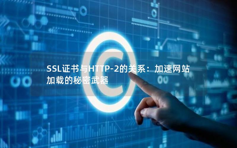 SSL证书与HTTP-2的关系：加速网站加载的秘密武器