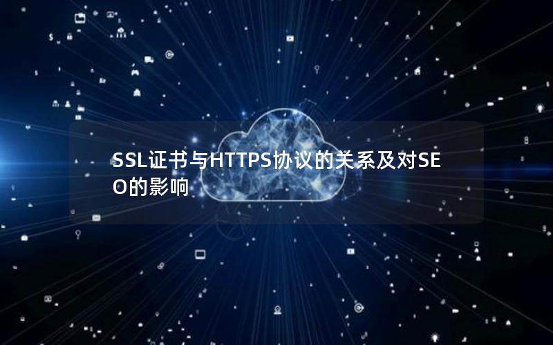 SSL证书与HTTPS协议的关系及对SEO的影响
