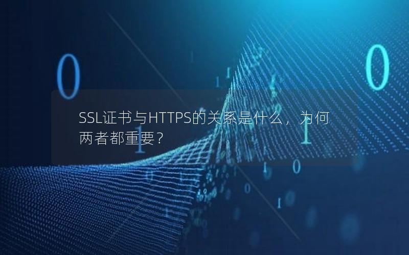 SSL证书与HTTPS的关系是什么，为何两者都重要？