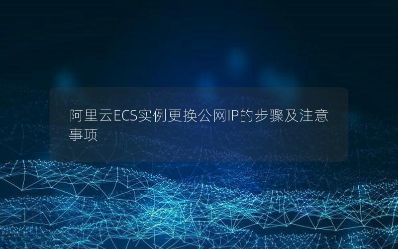 阿里云ECS实例更换公网IP的步骤及注意事项