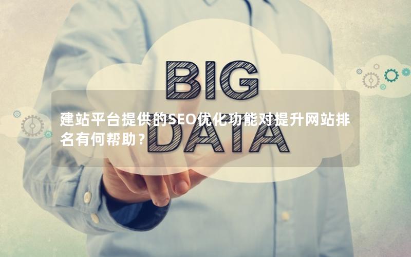 建站平台提供的SEO优化功能对提升网站排名有何帮助？