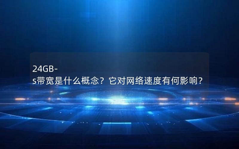 24GB-s带宽是什么概念？它对网络速度有何影响？