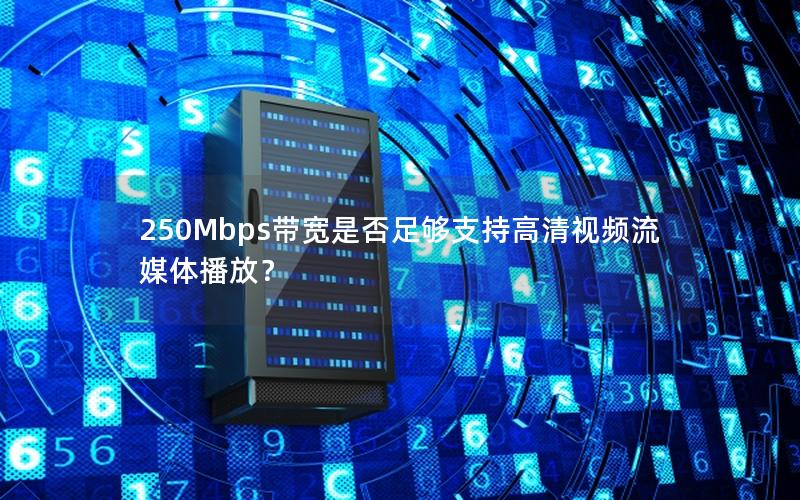 250Mbps带宽是否足够支持高清视频流媒体播放？
